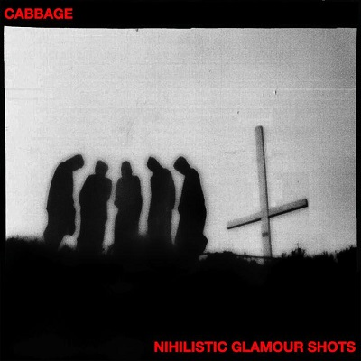 Cabbage - Nihilistic Glamour Shots