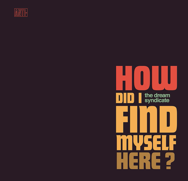 Dream Syndicate - How Did I Find Myself Here