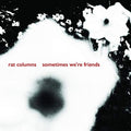 Rat Columns - Sometimes Were Friends [VINYL]